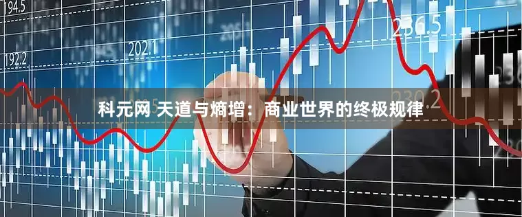 科元网 天道与熵增：商业世界的终极规律