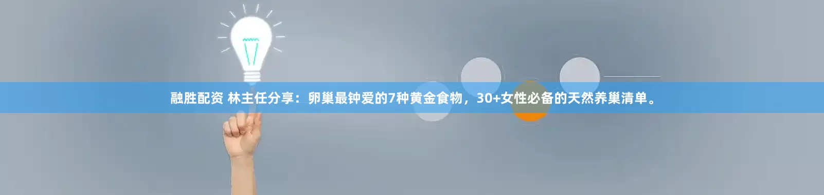 融胜配资 林主任分享：卵巢最钟爱的7种黄金食物，30+女性必备的天然养巢清单。