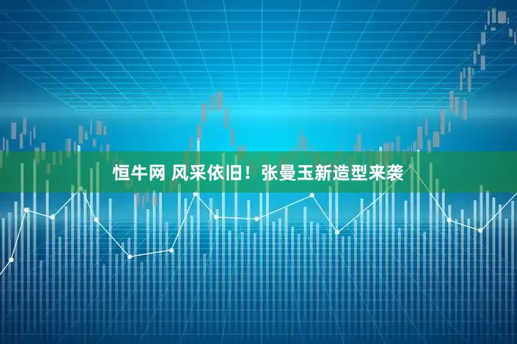 恒牛网 风采依旧！张曼玉新造型来袭